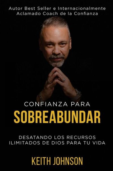 Cover for Dr. Keith Johnson · Confianza Para Sobreabundar : Desatando los recursos ilimitados de Dios para tu vida (Paperback Book) (2018)