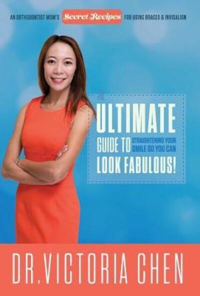Cover for Victoria Chen · The Ultimate Guide to Straightening Your Smile So You Can Look Fabulous (Gebundenes Buch) (2016)