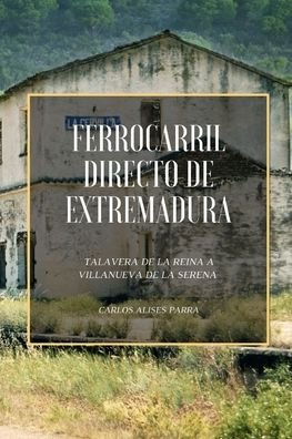 Cover for Carlos Alises Parra · Ferrocarril Directo de Extremadura (Book) (2021)