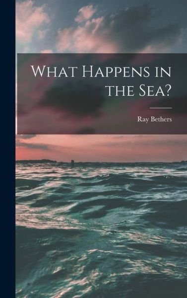 Cover for Ray 1902- Bethers · What Happens in the Sea? (Innbunden bok) (2021)