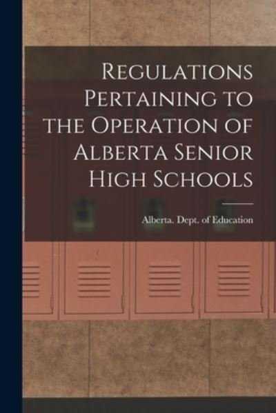 Cover for Alberta Dept of Education · Regulations Pertaining to the Operation of Alberta Senior High Schools (Paperback Book) (2021)
