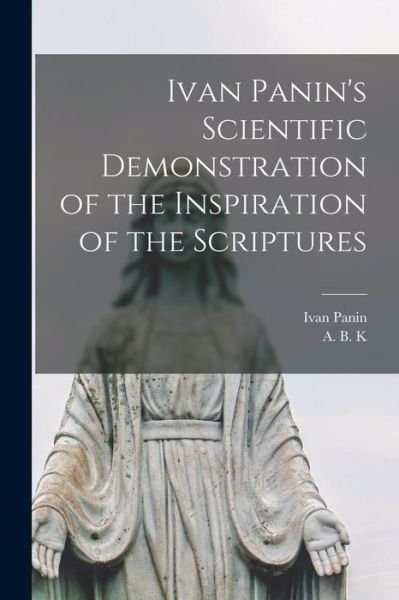 Cover for Ivan 1855-1942 Panin · Ivan Panin's Scientific Demonstration of the Inspiration of the Scriptures [microform] (Paperback Bog) (2021)