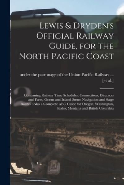 Cover for Under the Patronage of the Union Paci · Lewis &amp; Dryden's Official Railway Guide, for the North Pacific Coast [microform] (Taschenbuch) (2021)