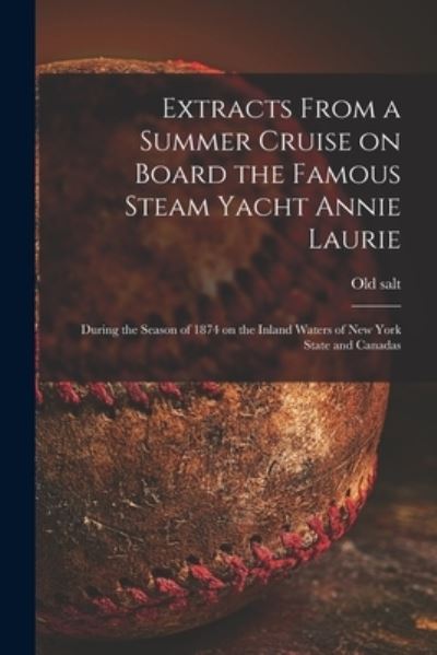 Cover for Old Salt · Extracts From a Summer Cruise on Board the Famous Steam Yacht Annie Laurie [microform]: During the Season of 1874 on the Inland Waters of New York State and Canadas (Paperback Book) (2021)