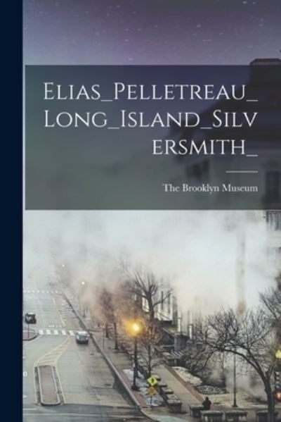 Cover for LLC Creative Media Partners · Elias_Pelletreau_Long_Island_Silversmith_ (Paperback Book) (2021)