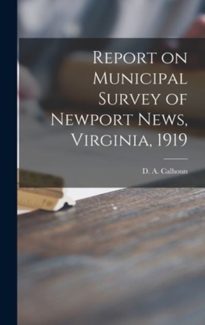 Report on Municipal Survey of Newport News, Virginia, 1919 - D a Calhoun - Books - Legare Street Press - 9781015388772 - September 10, 2021