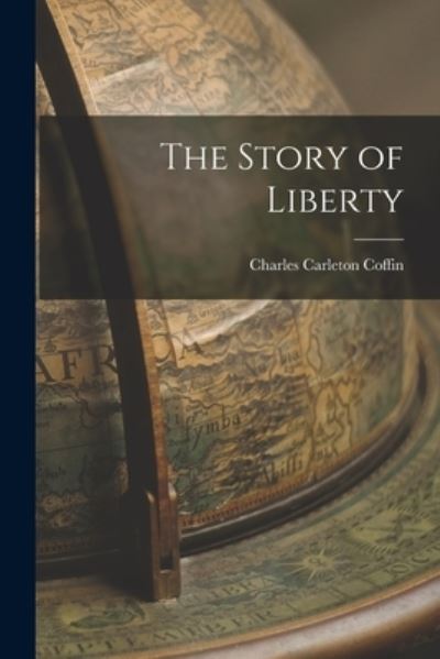 Story of Liberty - Charles Carleton Coffin - Books - Creative Media Partners, LLC - 9781015403772 - October 26, 2022