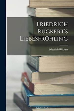 Cover for Friedrich Rückert · Friedrich Rückert's Liebesfrühling (Bog) (2022)