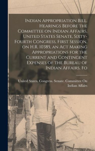 Indian Appropriation Bill. Hearings Before the Committee on Indian Affairs, United States Senate, Sixty-Fourth Congress, First Session, on H. R. 10385, an Act Making Appropriations for the Current and Contingent Expenses of the Bureau of Indian Affairs, F - United States Congress Senate Comm - Bücher - Creative Media Partners, LLC - 9781018569772 - 27. Oktober 2022