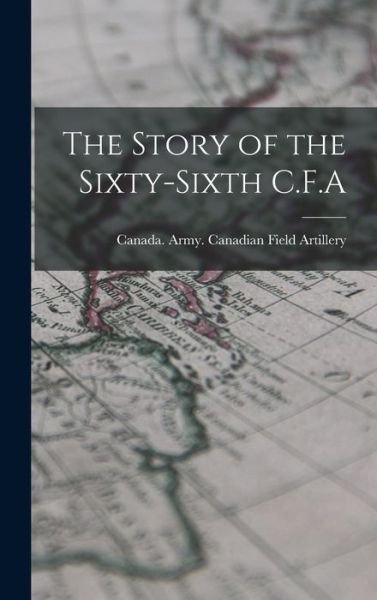 Cover for Canada Army Canadian Field Artillery · Story of the Sixty-Sixth C. F. a (Bog) (2022)