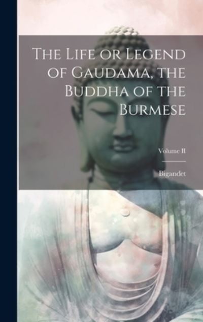 Cover for Bigandet · Life or Legend of Gaudama, the Buddha of the Burmese; Volume II (Book) (2023)