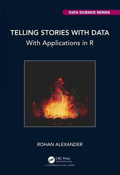 Cover for Rohan Alexander · Telling Stories with Data: With Applications in R - Chapman &amp; Hall / CRC Data Science Series (Innbunden bok) (2023)