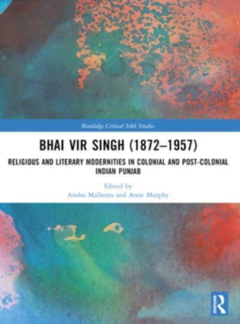 Bhai Vir Singh (1872–1957): Religious and Literary Modernities in Colonial and Post-Colonial Indian Punjab - Routledge Critical Sikh Studies (Paperback Book) (2024)