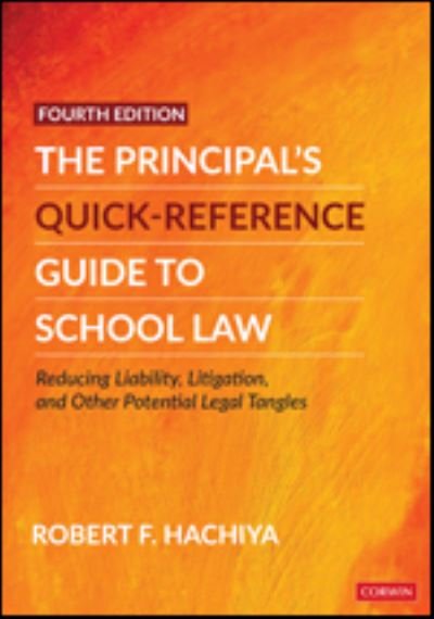 Cover for Hachiya, Robert F. (Kansas State University, USA) · The Principal's Quick-Reference Guide to School Law: Reducing Liability, Litigation, and Other Potential Legal Tangles (Paperback Book) [4 Revised edition] (2022)