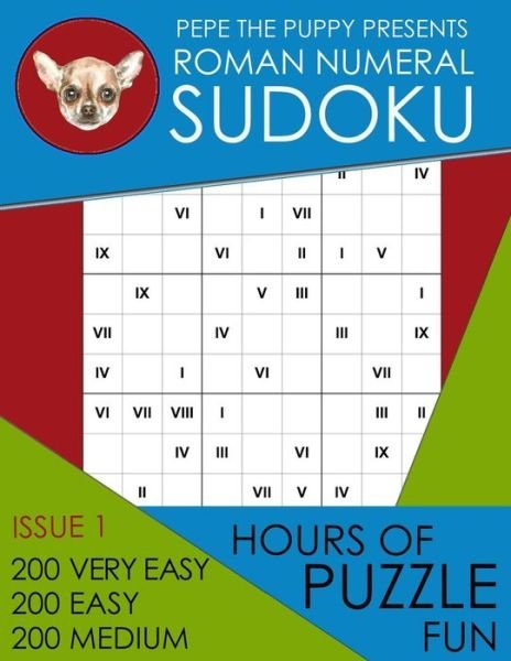 Cover for Pepe the Puppy Presents Sudoku · Pepe The Puppy Presents Roman Numeral Sudoku Issue 1 200 Very Easy 200 Easy 200 Medium Hours of Puzzle Fun (Paperback Book) (2019)