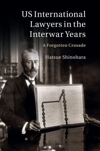 Cover for Shinohara, Hatsue (Waseda University, Japan) · US International Lawyers in the Interwar Years: A Forgotten Crusade (Paperback Book) (2014)