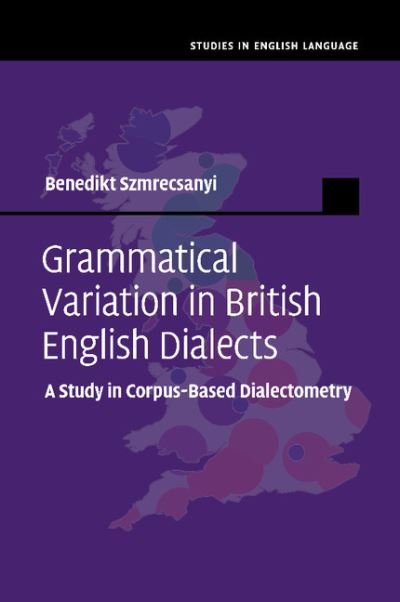 Cover for Szmrecsanyi, Benedikt (Professor of Linguistics, University of Manchester) · Grammatical Variation in British English Dialects: A Study in Corpus-Based Dialectometry - Studies in English Language (Pocketbok) (2015)