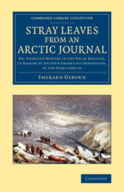 Cover for Sherard Osborn · Stray Leaves from an Arctic Journal: Or, Eighteen Months in the Polar Regions, in Search of Sir John Franklin's Expedition, in the Years 1850–51 - Cambridge Library Collection - Polar Exploration (Paperback Book) (2014)