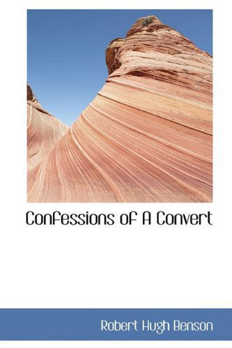 Confessions of a Convert - Robert Hugh Benson - Livros - BiblioLife - 9781110836772 - 4 de junho de 2009