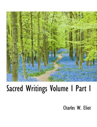 Cover for Charles W. Eliot · Sacred Writings Volume I Part I (Hardcover Book) (2009)