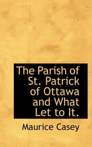 Cover for Maurice Casey · The Parish of St. Patrick of Ottawa and What Let to It. (Hardcover Book) (2009)