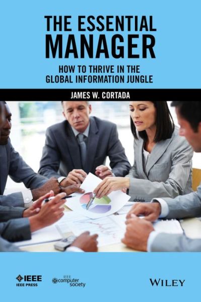 The Essential Manager: How to Thrive in the Global Information Jungle - James W. Cortada - Books - John Wiley and Sons Ltd - 9781119002772 - January 7, 2015