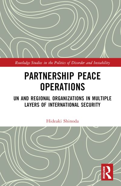 Cover for Hideaki Shinoda · Partnership Peace Operations: UN and Regional Organizations in Multiple Layers of International Security - Routledge Studies in the Politics of Disorder and Instability (Hardcover Book) (2024)