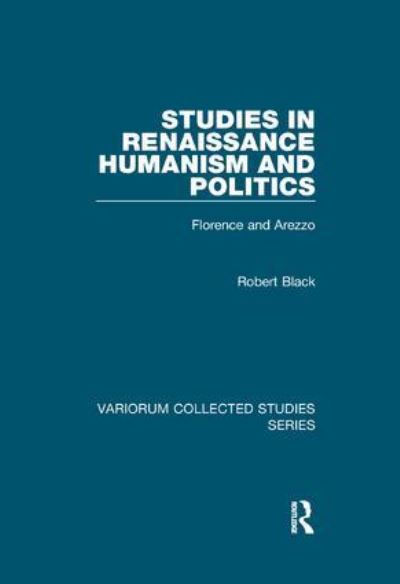 Cover for Robert Black · Studies in Renaissance Humanism and Politics: Florence and Arezzo - Variorum Collected Studies (Paperback Book) (2019)