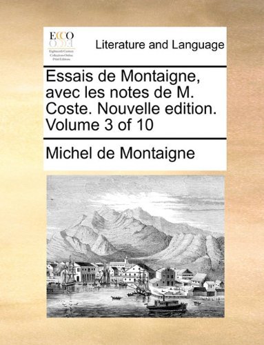 Cover for Michel De Montaigne · Essais De Montaigne, Avec Les Notes De M. Coste. Nouvelle Edition. Volume 3 of 10 (Paperback Book) [French edition] (2010)