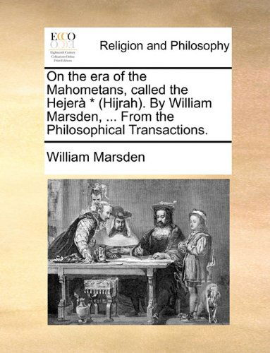 Cover for William Marsden · On the Era of the Mahometans, Called the Hejerà * (Hijrah). by William Marsden, ... from the Philosophical Transactions. (Paperback Book) (2010)