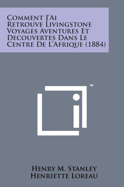 Cover for Henry M Stanley · Comment J'ai Retrouve Livingstone Voyages Aventures et Decouvertes Dans Le Centre De L'afrique (1884) (Paperback Bog) (2014)