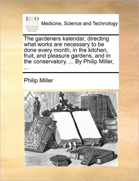 Cover for Philip Miller · The Gardeners Kalendar, Directing What Works Are Necessary to Be Done Every Month, in the Kitchen, Fruit, and Pleasure Gardens, and in the Conservatory. . (Paperback Book) (2010)