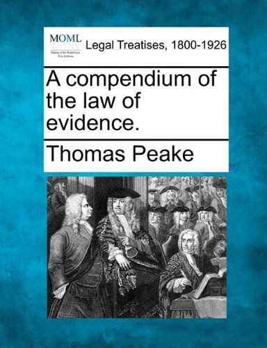 A Compendium of the Law of Evidence. - Thomas Peake - Books - Gale, Making of Modern Law - 9781240047772 - December 20, 2010
