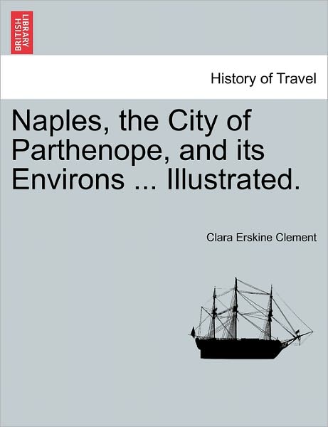 Cover for Clara Erskine Clement · Naples, the City of Parthenope, and Its Environs ... Illustrated. (Paperback Book) (2011)