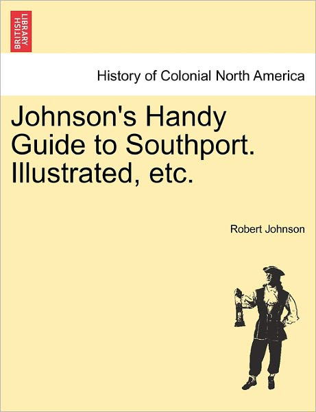 Johnson's Handy Guide to Southport. Illustrated, Etc. - Robert Johnson - Böcker - British Library, Historical Print Editio - 9781241305772 - 24 mars 2011