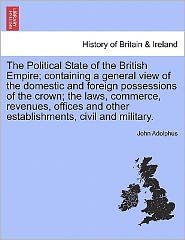 Cover for John Adolphus · The Political State of the British Empire; Containing a General View of the Domestic and Foreign Possessions of the Crown; The Laws, Commerce, Revenues, Offices and Other Establishments, Civil and Military. (Pocketbok) (2011)