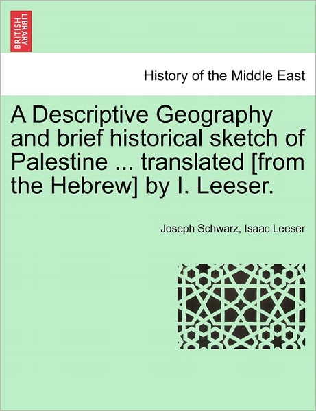 Cover for Joseph Schwarz · A Descriptive Geography and Brief Historical Sketch of Palestine ... Translated [from the Hebrew] by I. Leeser. (Pocketbok) (2011)