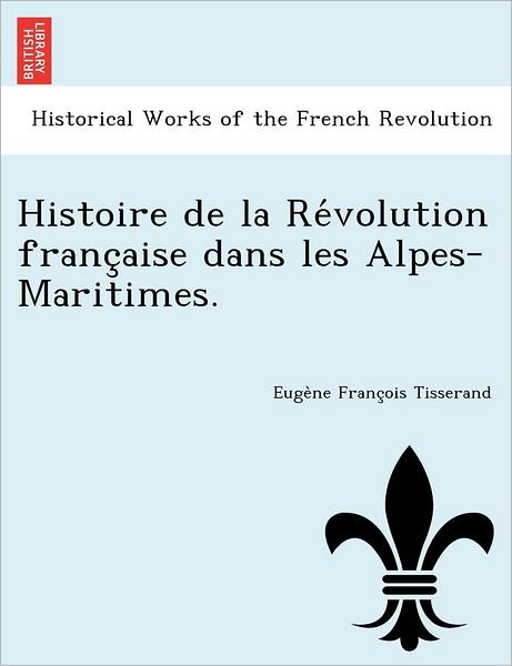 Cover for Euge Ne Franc Ois Tisserand · Histoire de La Re Volution Franc Aise Dans Les Alpes-Maritimes. (Taschenbuch) (2012)