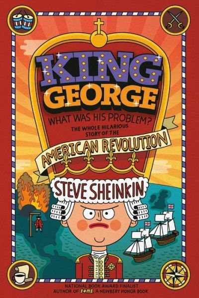 King George: What Was His Problem?: Everything Your Schoolbooks Didn't Tell You About the American Revolution - Steve Sheinkin - Boeken - Square Fish - 9781250075772 - 22 september 2015