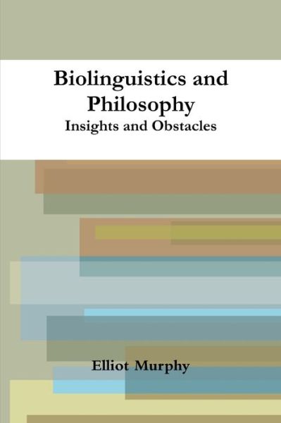 Biolinguistics and Philosophy - Elliot Murphy - Livros - lulu.com - 9781291186772 - 9 de novembro de 2012