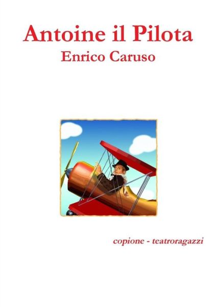 Antoine Il Pilota - Enrico Caruso - Books - Lulu.com - 9781326280772 - May 20, 2015