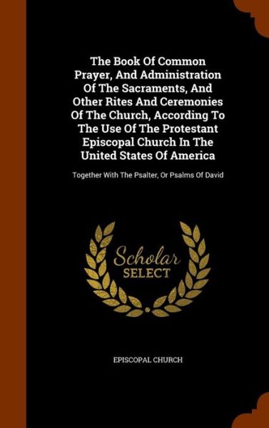 Cover for Episcopal Church · The Book of Common Prayer, and Administration of the Sacraments, and Other Rites and Ceremonies of the Church, According to the Use of the Protestant Episcopal Church in the United States of America (Hardcover Book) (2015)