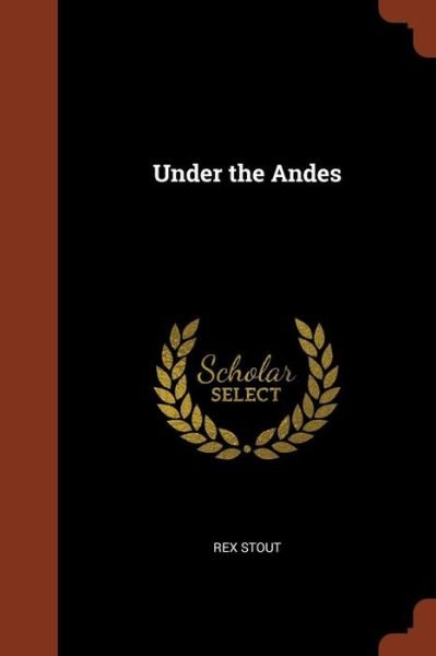 Under the Andes - Rex Stout - Bücher - Pinnacle Press - 9781374883772 - 24. Mai 2017