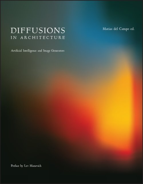 Diffusions in Architecture: Artificial Intelligence and Image Generators - Del Campo - Books - John Wiley & Sons Inc - 9781394191772 - April 29, 2024