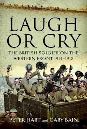 Cover for Peter Hart · Laugh or Cry: The British Soldier on the Western Front, 1914-1918 (Innbunden bok) (2022)