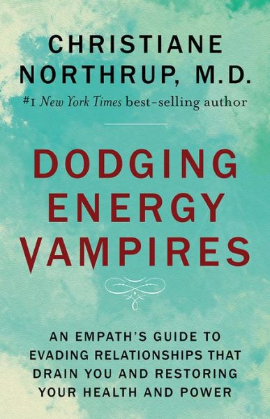 Cover for Northrup, Dr. Christiane, M.D. · Dodging Energy Vampires: An Empath's Guide to Evading Relationships That Drain You and Restoring Your Health and Power (Hardcover Book) (2018)