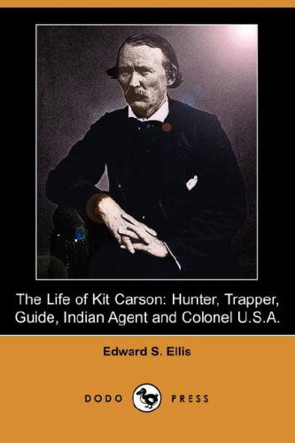 Cover for Edward S. Ellis · The Life of Kit Carson: Hunter, Trapper, Guide, Indian Agent and Colonel U.s.a. (Dodo Press) (Paperback Book) (2007)