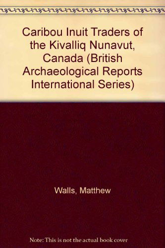 Caribou Inuit Traders of the Kivalliq Nunavut, Canada (Bar International) - Matthew Walls - Boeken - British Archaeological Reports - 9781407303772 - 15 februari 2009