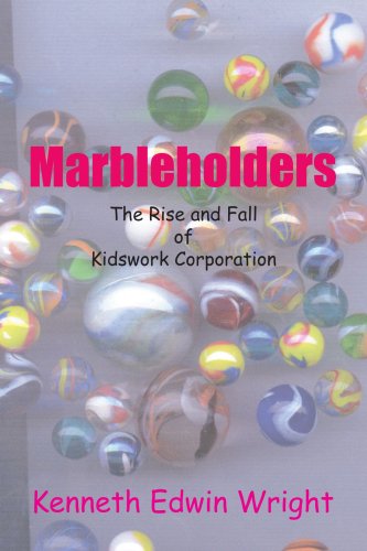 Marbleholders: the Rise and Fall of Kidswork Corporation - Kenneth Wright - Books - AuthorHouse - 9781420876772 - September 15, 2005