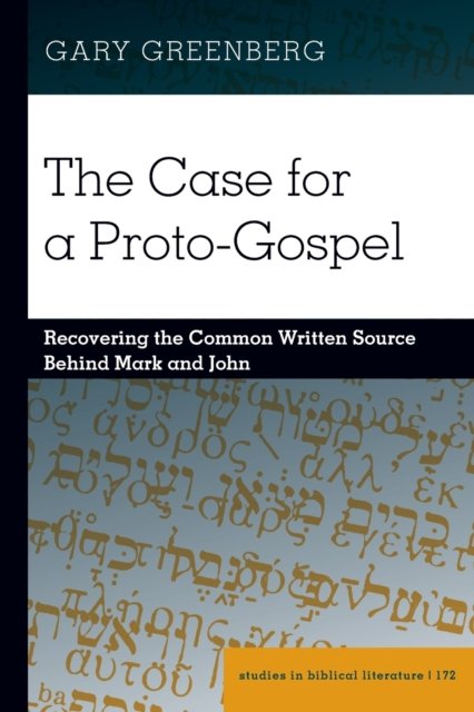 The Case for a Proto-Gospel: Recovering the Common Written Source Behind Mark and John - Studies in Biblical Literature - Gary Greenberg - Böcker - Peter Lang Publishing Inc - 9781433197772 - 30 juni 2022